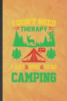 Paperback I Don't Need Therapy I Just Need to Go Camping: Funny Blank Lined Camping Hiking Lover Notebook/ Journal, Graduation Appreciation Gratitude Thank You Book