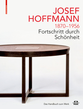 Hardcover Josef Hoffmann 1870-1956: Fortschritt Durch Schönheit: Das Handbuch Zum Werk [German] Book