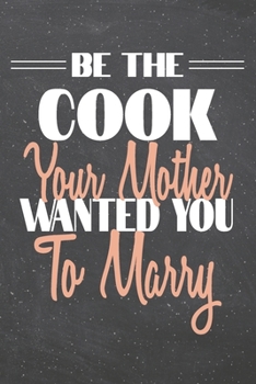 Be The Cook Your Mother Wanted You To Marry: Cook Dot Grid Notebook, Planner or Journal | 110 Dotted Pages | Office Equipment, Supplies | Funny Cook Gift Idea for Christmas or Birthday