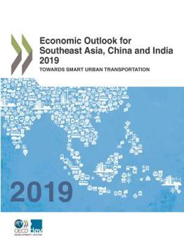 Economic Outlook for Southeast Asia, China and India 2019 Towards Smart Urban Transportation