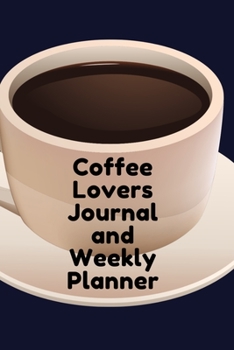 Paperback Coffee Lovers Journal and Weekly Planner: Weekly and Daily Agenda for Coffee Lovers Book