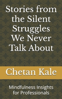 Stories from the Silent Struggles We Never Talk About: Mindfulness Insights for Professionals