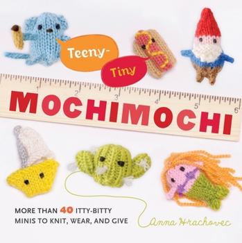 Paperback Teeny-Tiny Mochimochi: More Than 40 Itty-Bitty Minis to Knit, Wear, and Give Book