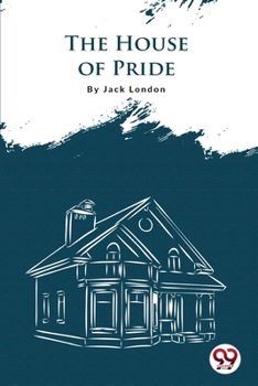 The House of Pride: Jack London (Classics, Literature) [Annotated]