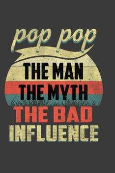 Paperback POP POP The Man The Myth The Bad Influence: Father's Day Gift Notebook For Dad, Man And Funny POPOP Family. Cute Cream Paper 6*9 Inch With 100 Pages N Book