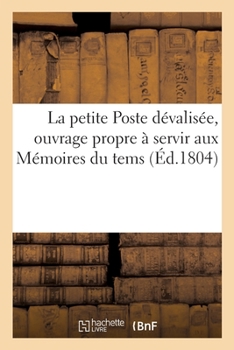 Paperback La petite Poste dévalisée, ouvrage propre à servir aux Mémoires du tems: par un observateur philosophe [French] Book