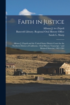 Paperback Faith in Justice: Alfonso J. Zirpoli and the United States District Court for the Northern District of California: Oral History Transcri Book