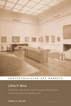 Lillie P. Bliss : Collector, Advocate, and Visionary Benefactor of the Museum of Modern Art