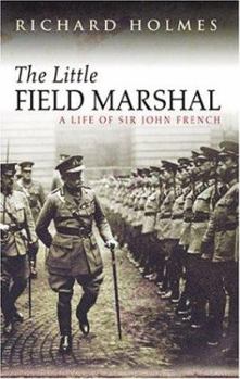 Hardcover The Little Field Marshal: A Life of Sir John French Book