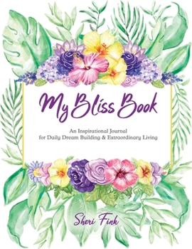 Paperback My Bliss Book: An Inspirational Journal for Daily Dream Building and Extraordinary Living Book