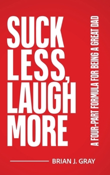Hardcover Suck Less, Laugh More: A Four-Part Formula for Being a Great Dad Book