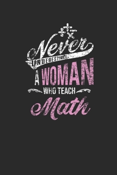 Paperback Never Underestimate A Woman Who Teach Math: Dotted Bullet Notebook (6" x 9" - 120 pages) Teachers Notebook for Daily Journal, Diary, and Gift Book
