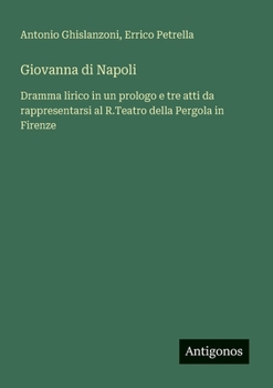 Paperback Giovanna di Napoli: Dramma lirico in un prologo e tre atti da rappresentarsi al R.Teatro della Pergola in Firenze [Italian] Book