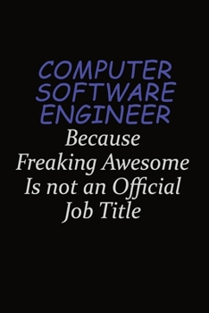 Paperback Computer Software Engineer Because Freaking Awesome Is Not An Official Job Title: Career journal, notebook and writing journal for encouraging men, wo Book