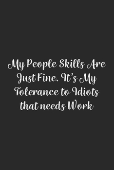 My People Skills Are Just Fine. It's My Tolerance to Idiots that needs Work.: Lined Notebook / Journal Gift, 100 Pages, 6x9, Soft Cover, Matte Finish