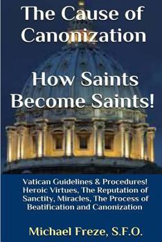 Paperback The Cause of Canonization How Saints Become Saints!: Vatican Guidelines & Procedures (Volume 1) Book