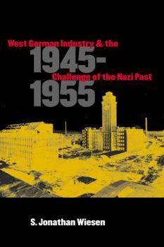 West German Industry and the Challenge of the Nazi Past, 1945-1955