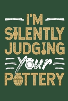 Paperback I'm Silently Judging Your Pottery: Pottery Journal To Write In, Blank Paperback Journal, 150 pages, college ruled Book