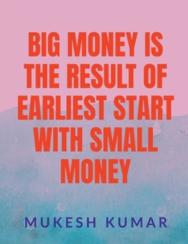 Paperback Big Money Is the Result of the Earliest Start with Small Money Book