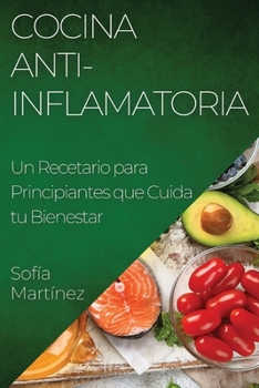 Paperback Cocina Anti-Inflamatoria: Un Recetario para Principiantes que Cuida tu Bienestar [Spanish] Book