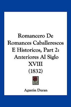 Paperback Romancero De Romances Caballerescos E Historicos, Part 2: Anteriores Al Siglo XVIII (1832) [Spanish] Book