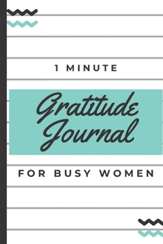 Paperback 1 - 5 Minute Gratitude Journal For Busy Women: Diary Notebook For Girls, Teens, Moms, Young and Tired Women Too - A Beautiful Gift - 1 Year/52 Weeks t Book