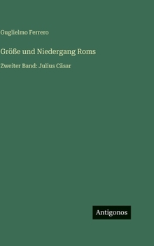 Größe und Niedergang Roms: Zweiter Band: Julius Cäsar (German Edition)