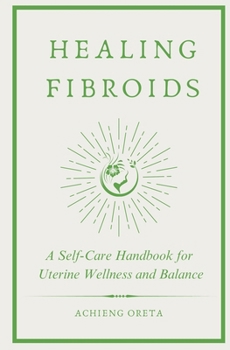 Paperback Healing Fibroids: A Self-Care Handbook for Uterine Wellness and Balance Book