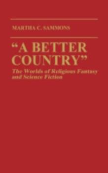 Hardcover A Better Country: The Worlds of Religious Fantasy and Science Fiction (Contributions to the Study of Science Fiction and Fantasy) Book
