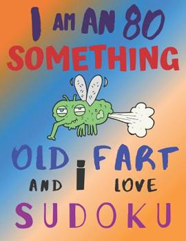 Paperback I Am an 80 Something Old Fart and I Love Sudoku: Medium Level Difficulty: The Ultimate Sudoku Book for Medium Level Eightysomething Octogenarians Book