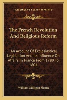 Paperback The French Revolution and Religious Reform: An Account of Ecclesiastical Legislation and Its Influence on Affairs in France from 1789 to 1804 Book