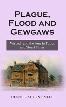 Paperback Plague, Flood and Gewgaws: Wisbech and the Fens in Tudor and Stuart Times Book