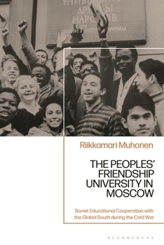 Peoples' Friendship University in Moscow : Soviet Educational Cooperation with the Global South During the Cold War