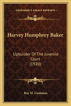 Harvey Humphrey Baker: Upbuilder Of The Juvenile Court