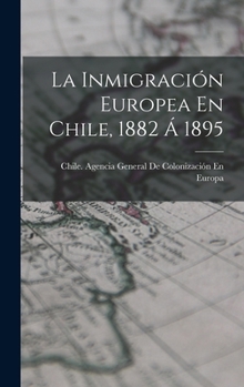 Hardcover La Inmigración Europea En Chile, 1882 Á 1895 [Spanish] Book