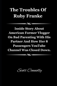 Paperback The Troubles Of Ruby Franke: Inside Story About American Former Vlogger On Bad Parenting With His Partner And How Her 8 Passengers YouTube Channel Book