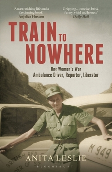 Paperback Train to Nowhere: One Woman's World War II, Ambulance Driver, Reporter, Liberator Book