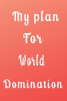 My Plan for World Domination (Quote Journal, Funny Book of Quotes, Coffee Table Books) : Journal 6 X 9, 120 Page Blank Lined Paperback Journal/Notebook