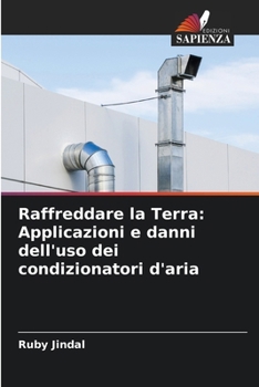 Raffreddare la Terra: Applicazioni e danni dell'uso dei condizionatori d'aria (Italian Edition)