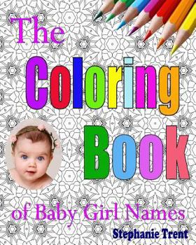 Paperback The Coloring Book of Baby Girl Names: The Adult Coloring Book Stress Free Way to Choosing your Baby Girl's Name Book