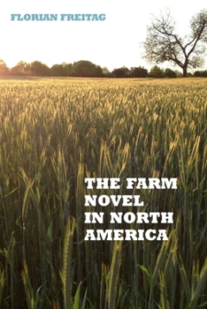 The Farm Novel in North America: Genre and Nation in the United States, English Canada, and French Canada, 1845-1945 - Book  of the European Studies in North American Literature and Culture