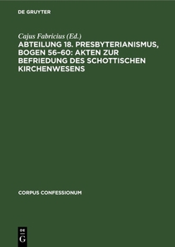 Hardcover Abteilung 18. Presbyterianismus, Bogen 56-60: Akten Zur Befriedung Des Schottischen Kirchenwesens: Urkunden Der Calvinistischen Methodisten Von Wales [German] Book