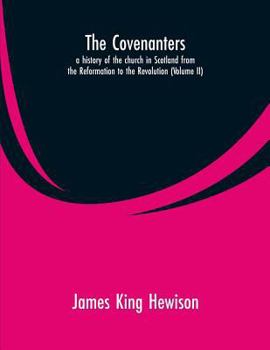 Paperback The Covenanters, a history of the church in Scotland from the Reformation to the Revolution: (Volume II) Book