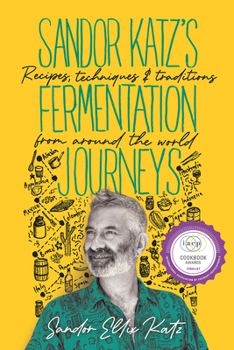 Hardcover Sandor Katz's Fermentation Journeys: Recipes, Techniques, and Traditions from Around the World Book