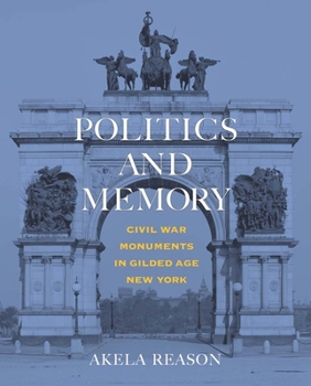 Hardcover Politics and Memory: Civil War Monuments in Gilded Age New York Book