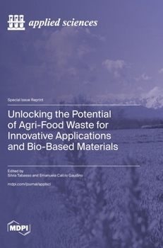 Hardcover Unlocking the Potential of Agri-Food Waste for Innovative Applications and Bio-Based Materials Book