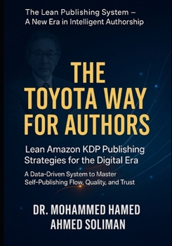 The Toyota Way for Authors: Lean Amazon KDP Publishing Strategies for the Digital Era — A Data-Driven System to Master Self-Publishing Flow, Quality, ... System – A New Era in Intelligent Authorship)