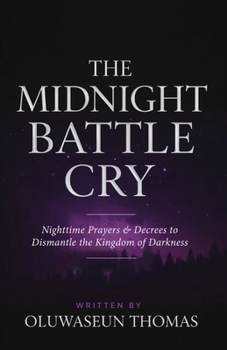 Paperback The Midnight Battle Cry: Nighttime Prayers and Decrees to Dismantle the Kingdom of Darkness Book
