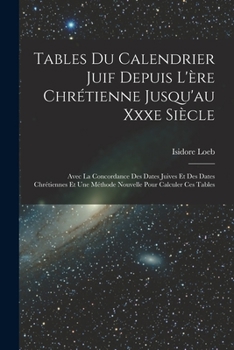 Paperback Tables Du Calendrier Juif Depuis L'ère Chrétienne Jusqu'au Xxxe Siècle: Avec La Concordance Des Dates Juives Et Des Dates Chrétiennes Et Une Méthode N [French] Book