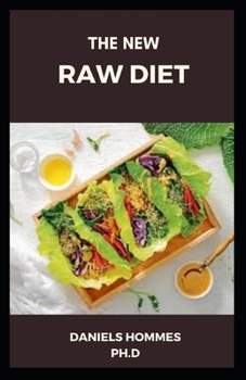 THE NEW RAW DIET: Everything You Need to Know On Starting Your Own Raw Food Diet (Including Recipe &Cookbook)